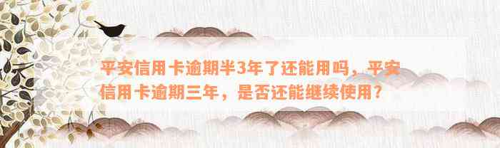 平安信用卡逾期半3年了还能用吗，平安信用卡逾期三年，是否还能继续使用？