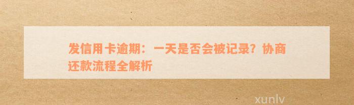 发信用卡逾期：一天是否会被记录？协商还款流程全解析