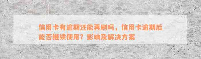 信用卡有逾期还能再刷吗，信用卡逾期后能否继续使用？影响及解决方案