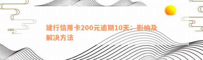 建行信用卡200元逾期10天：影响及解决方法