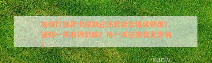 农商行信用卡逾期已还款能否继续使用？逾期一天有何影响？推一天还款有无影响？