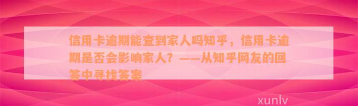 信用卡逾期能查到家人吗知乎，信用卡逾期是否会影响家人？——从知乎网友的回答中寻找答案