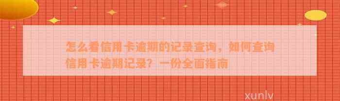 怎么看信用卡逾期的记录查询，如何查询信用卡逾期记录？一份全面指南