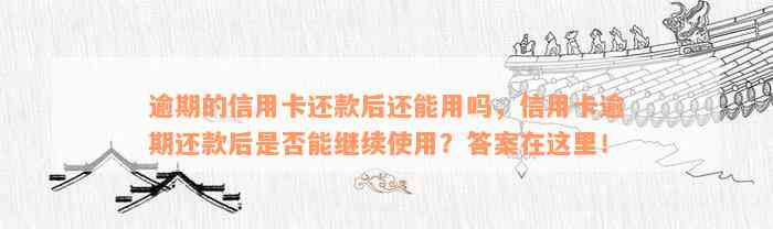 逾期的信用卡还款后还能用吗，信用卡逾期还款后是否能继续使用？答案在这里！