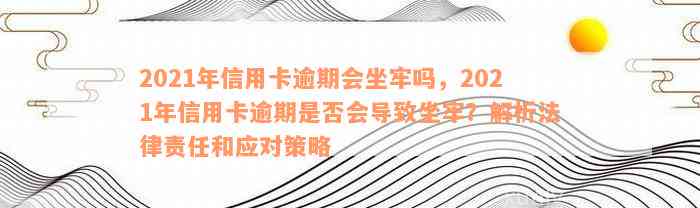 2021年信用卡逾期会坐牢吗，2021年信用卡逾期是否会导致坐牢？解析法律责任和应对策略