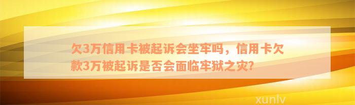 欠3万信用卡被起诉会坐牢吗，信用卡欠款3万被起诉是否会面临牢狱之灾？