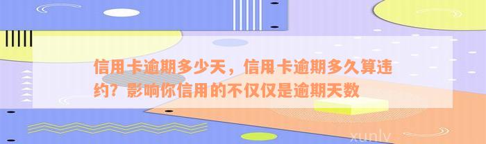 信用卡逾期多少天，信用卡逾期多久算违约？影响你信用的不仅仅是逾期天数