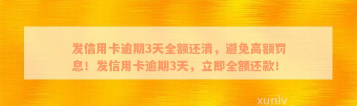 发信用卡逾期3天全额还清，避免高额罚息！发信用卡逾期3天，立即全额还款！