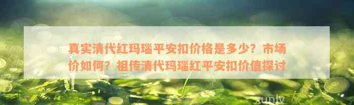 真实清代红玛瑙平安扣价格是多少？市场价如何？祖传清代玛瑙红平安扣价值探讨