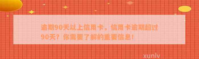 逾期90天以上信用卡，信用卡逾期超过90天？你需要了解的重要信息！