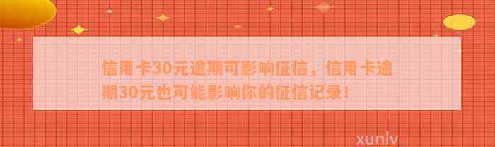 信用卡30元逾期可影响征信，信用卡逾期30元也可能影响你的征信记录！