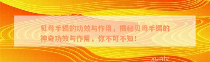 贝母手镯的功效与作用，揭秘贝母手镯的神奇功效与作用，你不可不知！