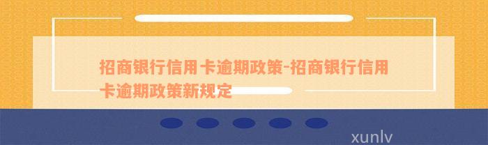 招商银行信用卡逾期政策-招商银行信用卡逾期政策新规定