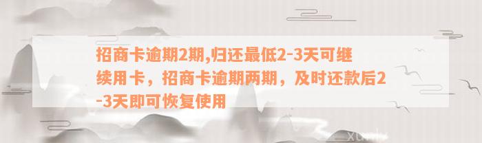 招商卡逾期2期,归还最低2-3天可继续用卡，招商卡逾期两期，及时还款后2-3天即可恢复使用