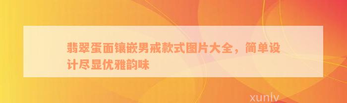 翡翠蛋面镶嵌男戒款式图片大全，简单设计尽显优雅韵味