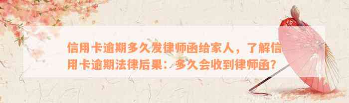 信用卡逾期多久发律师函给家人，了解信用卡逾期法律后果：多久会收到律师函？