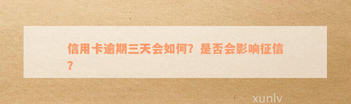 信用卡逾期三天会如何？是否会影响征信？