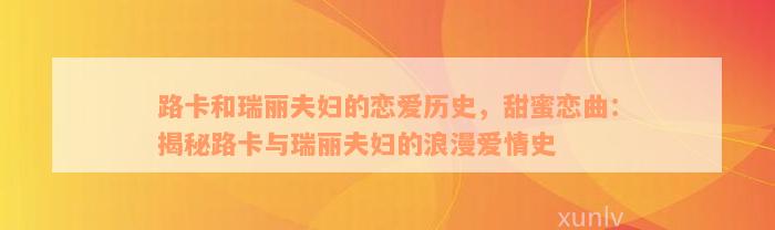 路卡和瑞丽夫妇的恋爱历史，甜蜜恋曲：揭秘路卡与瑞丽夫妇的浪漫爱情史