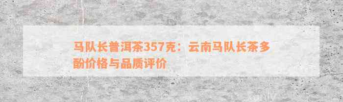 马队长普洱茶357克：云南马队长茶多酚价格与品质评价