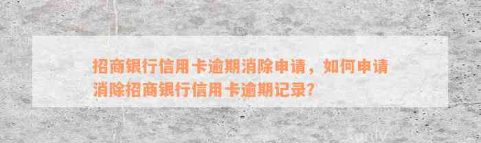 招商银行信用卡逾期消除申请，如何申请消除招商银行信用卡逾期记录？