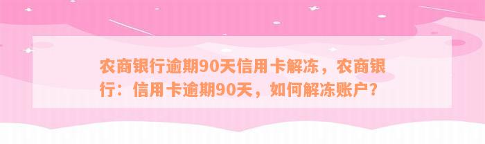 农商银行逾期90天信用卡解冻，农商银行：信用卡逾期90天，如何解冻账户？