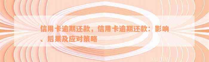 信用卡逾期还款，信用卡逾期还款：影响、后果及应对策略