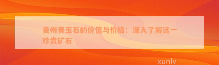 贵州青玉石的价值与价格：深入了解这一珍贵矿石