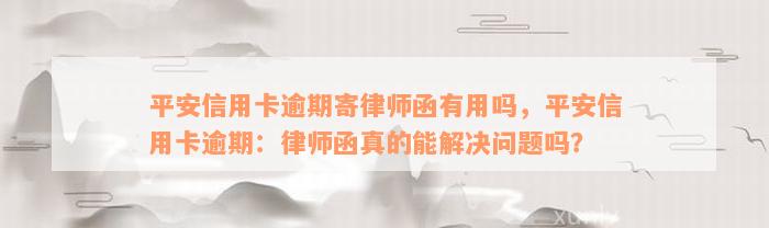 平安信用卡逾期寄律师函有用吗，平安信用卡逾期：律师函真的能解决问题吗？