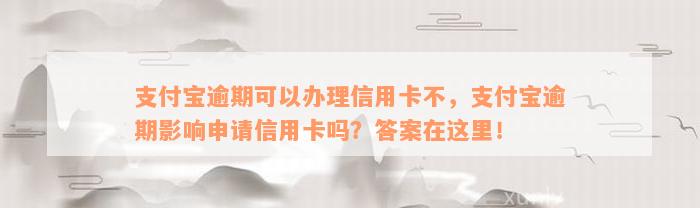 支付宝逾期可以办理信用卡不，支付宝逾期影响申请信用卡吗？答案在这里！