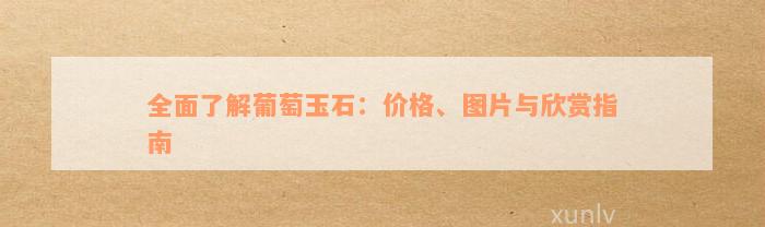 全面了解葡萄玉石：价格、图片与欣赏指南