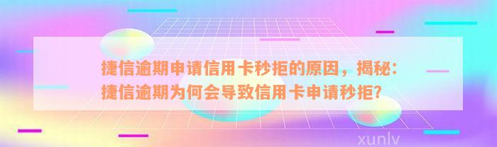 捷信逾期申请信用卡秒拒的原因，揭秘：捷信逾期为何会导致信用卡申请秒拒？