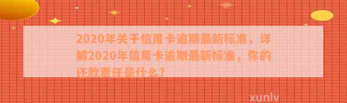 2020年关于信用卡逾期最新标准，详解2020年信用卡逾期最新标准，你的还款责任是什么？