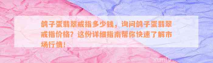 鸽子蛋翡翠戒指多少钱，询问鸽子蛋翡翠戒指价格？这份详细指南帮你快速了解市场行情！