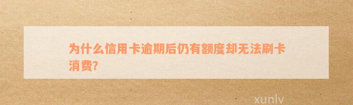 为什么信用卡逾期后仍有额度却无法刷卡消费？