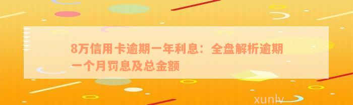 8万信用卡逾期一年利息：全盘解析逾期一个月罚息及总金额