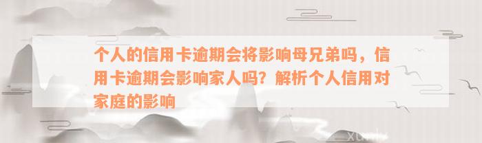 个人的信用卡逾期会将影响母兄弟吗，信用卡逾期会影响家人吗？解析个人信用对家庭的影响