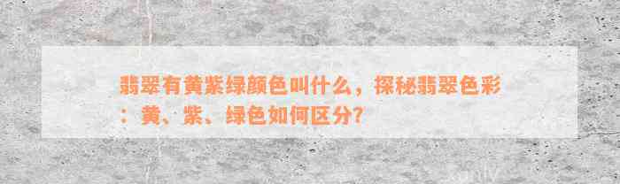 翡翠有黄紫绿颜色叫什么，探秘翡翠色彩：黄、紫、绿色如何区分？