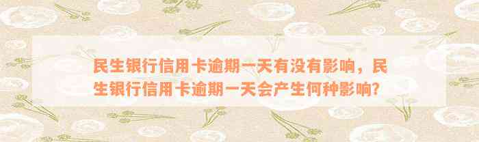 民生银行信用卡逾期一天有没有影响，民生银行信用卡逾期一天会产生何种影响？