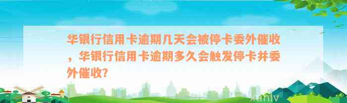 华银行信用卡逾期几天会被停卡委外催收，华银行信用卡逾期多久会触发停卡并委外催收？