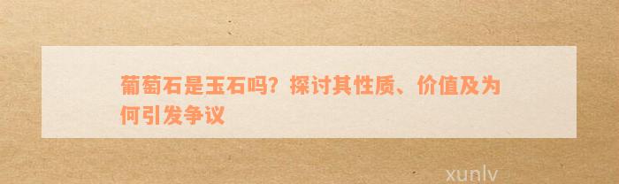 葡萄石是玉石吗？探讨其性质、价值及为何引发争议