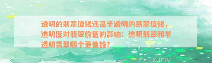 透明的翡翠值钱还是半透明的翡翠值钱，透明度对翡翠价值的影响：透明翡翠和半透明翡翠哪个更值钱？