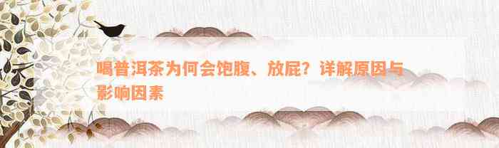 喝普洱茶为何会饱腹、放屁？详解原因与影响因素