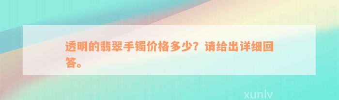 透明的翡翠手镯价格多少？请给出详细回答。