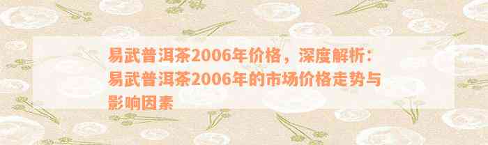 易武普洱茶2006年价格，深度解析：易武普洱茶2006年的市场价格走势与影响因素