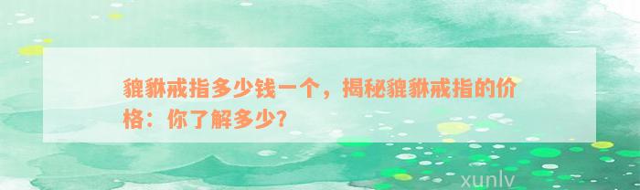 貔貅戒指多少钱一个，揭秘貔貅戒指的价格：你了解多少？