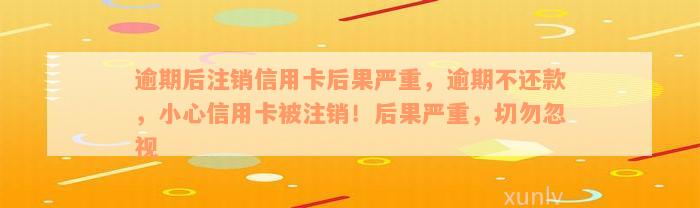 逾期后注销信用卡后果严重，逾期不还款，小心信用卡被注销！后果严重，切勿忽视