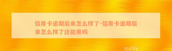 信用卡逾期后来怎么样了-信用卡逾期后来怎么样了还能用吗