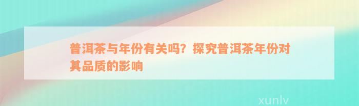 普洱茶与年份有关吗？探究普洱茶年份对其品质的影响