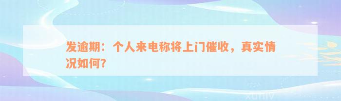 发逾期：个人来电称将上门催收，真实情况如何？