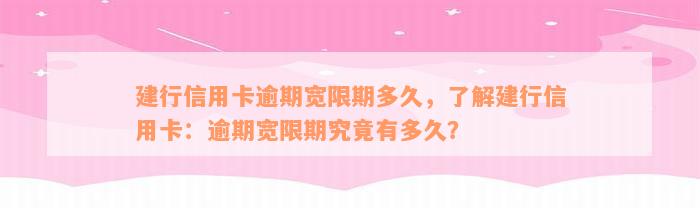 建行信用卡逾期宽限期多久，了解建行信用卡：逾期宽限期究竟有多久？